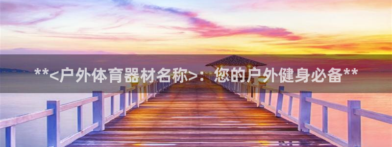 星欧娱乐测速：**<户外体育器材名称>：您的户外健身