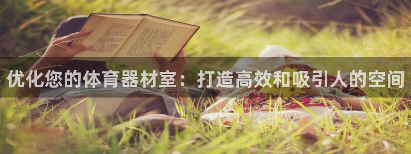 星欧娱乐属于什么档次的网站：优化您的体育器材室：打造