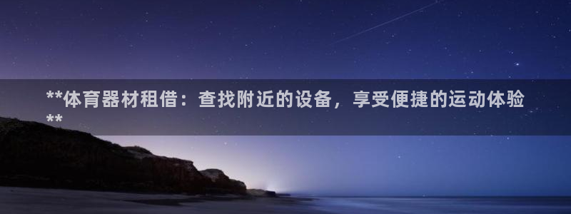 星欧娱乐的官方版本更新内容怎么删除：**体育器材租借