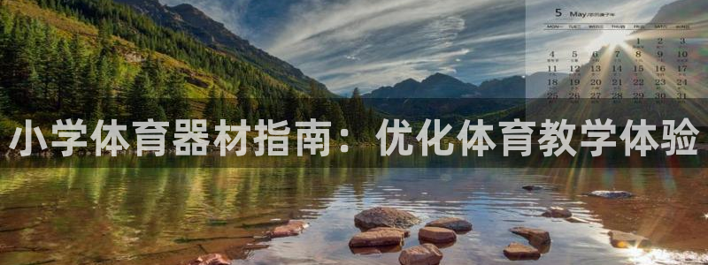 星欧娱乐是正规平台吗知乎：小学体育器材指南：优化体育
