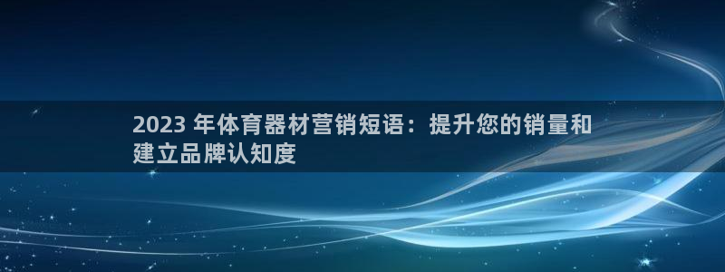 星游娱乐1官网下载：2023 年体育器材营销短语：提
