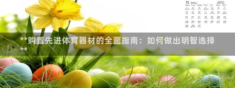 星欧娱乐官方客服联系方式：**购置先进体育器材的全面