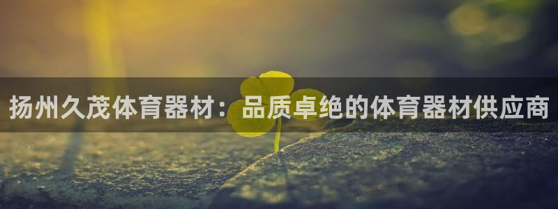 江苏星奥娱乐有限公司报名：扬州久茂体育器材：品质卓绝