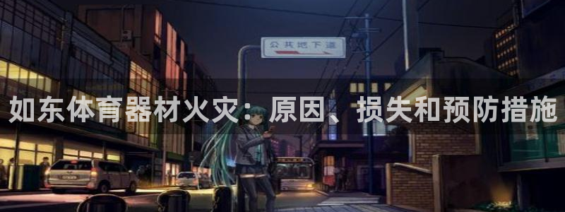 星奥娱乐集团官网：如东体育器材火灾：原因、损失和预防
