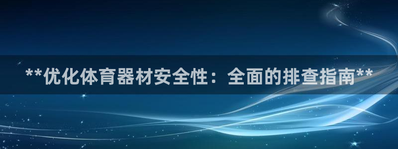 星欧娱乐扣款时间查询方法怎么查的：**优化体育器材安