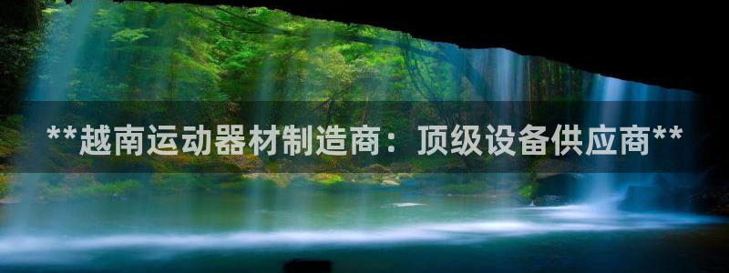 星乐娱乐官网：**越南运动器材制造商：顶级设备供应商